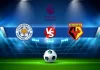 Taptap (188BET) Soi kèo Leicester vs Watford, 22h00 ngày 26/12