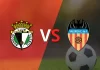 Nhận định soi kèo Burgos vs Valencia, 03h00 ngày 16/1 Taptap (188BET)